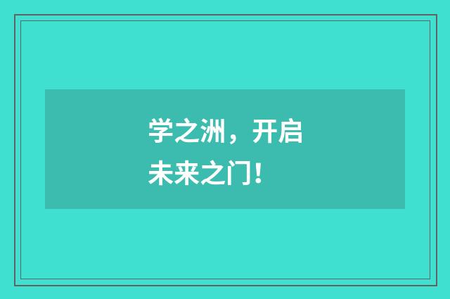学之洲，开启未来之门！