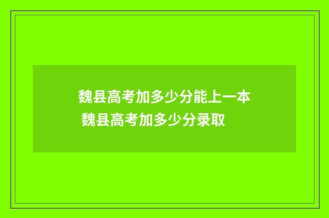 魏县高考加多少分能上一本 魏县高考加多少分录取