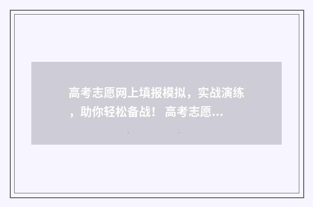 高考志愿网上填报模拟，实战演练，助你轻松备战！ 高考志愿网上填报密码忘了怎么办