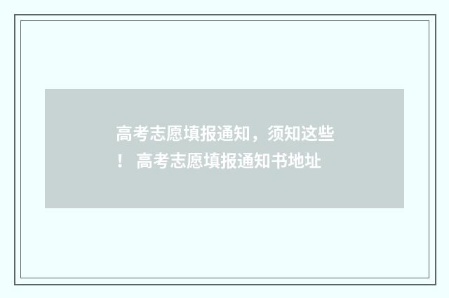 高考志愿填报通知，须知这些！ 高考志愿填报通知书地址