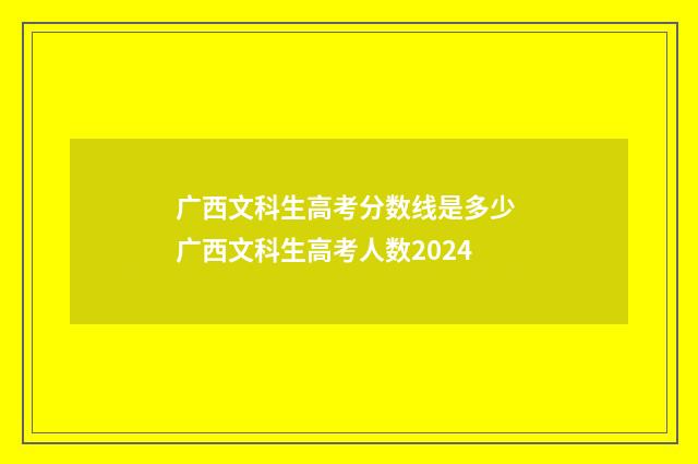 广西文科生高考分数线是多少 广西文科生高考人数2024