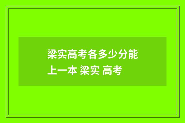 梁实高考各多少分能上一本 梁实 高考