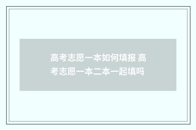 高考志愿一本如何填报 高考志愿一本二本一起填吗