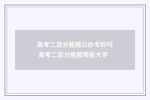高考二百分能报公办专科吗 高考二百分能报哪些大学