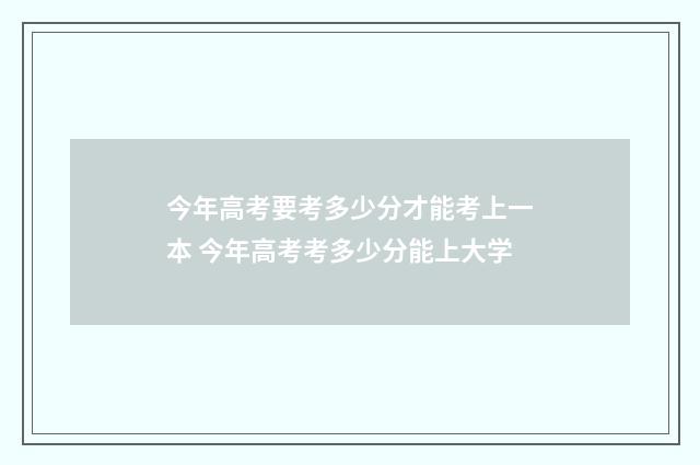 今年高考要考多少分才能考上一本 今年高考考多少分能上大学