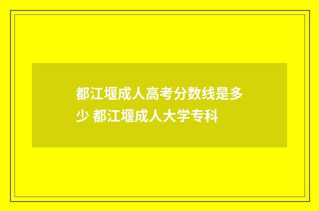 都江堰成人高考分数线是多少 都江堰成人大学专科