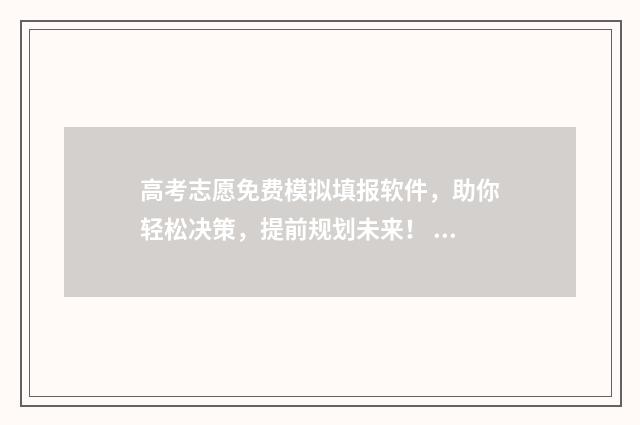 高考志愿免费模拟填报软件，助你轻松决策，提前规划未来！ 免费版高考志愿app