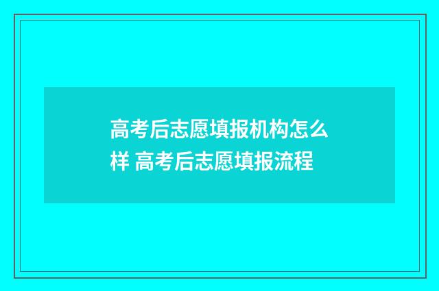 高考后志愿填报机构怎么样 高考后志愿填报流程