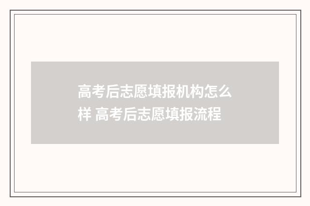 高考后志愿填报机构怎么样 高考后志愿填报流程