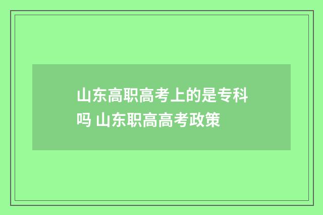 山东高职高考上的是专科吗 山东职高高考政策