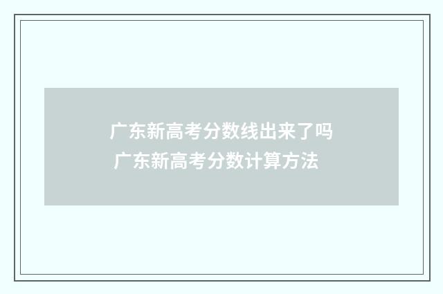 广东新高考分数线出来了吗 广东新高考分数计算方法