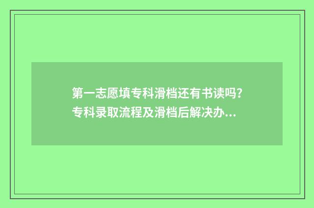 第一志愿填专科滑档还有书读吗？专科录取流程及滑档后解决办法解析 专科第一志愿是冲还是稳