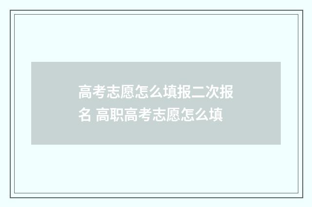 高考志愿怎么填报二次报名 高职高考志愿怎么填