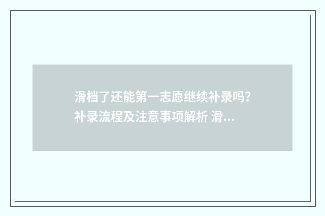 滑档了还能第一志愿继续补录吗？补录流程及注意事项解析 滑档后还有什么机会