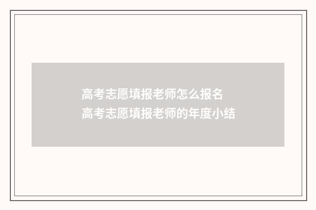 高考志愿填报老师怎么报名 高考志愿填报老师的年度小结