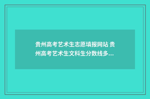 贵州高考艺术生志愿填报网站 贵州高考艺术生文科生分数线多少