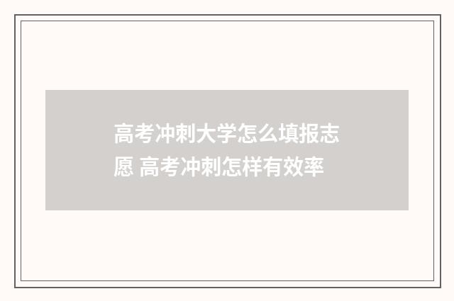 高考冲刺大学怎么填报志愿 高考冲刺怎样有效率