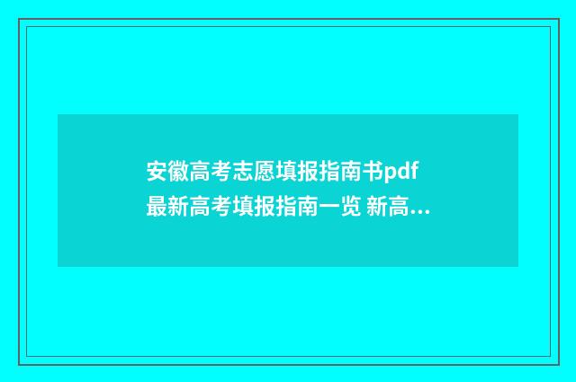 安徽高考志愿填报指南书pdf 最新高考填报指南一览 新高考志愿网