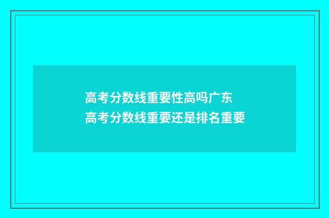 高考分数线重要性高吗广东 高考分数线重要还是排名重要
