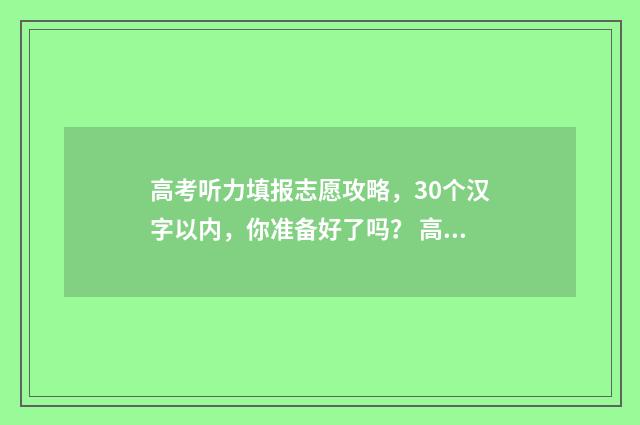 高考听力填报志愿攻略，30个汉字以内，你准备好了吗？ 高考英语听力报考