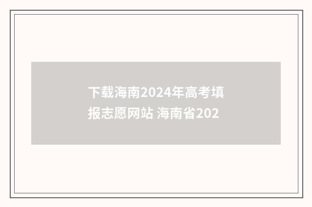 下载海南2024年高考填报志愿网站 海南省202