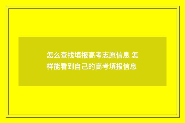 怎么查找填报高考志愿信息 怎样能看到自己的高考填报信息