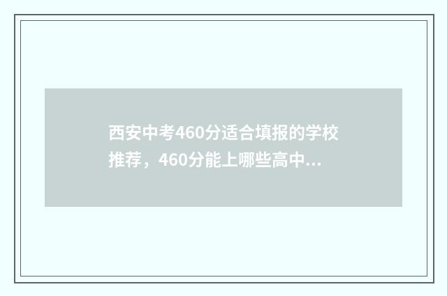 西安中考460分适合填报的学校推荐，460分能上哪些高中？ 西安中考600分