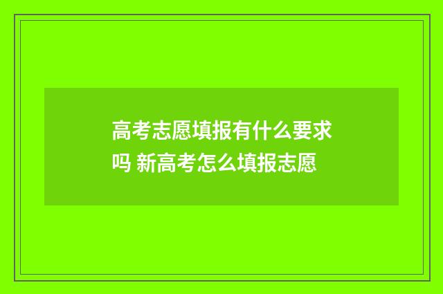 高考志愿填报有什么要求吗 新高考怎么填报志愿