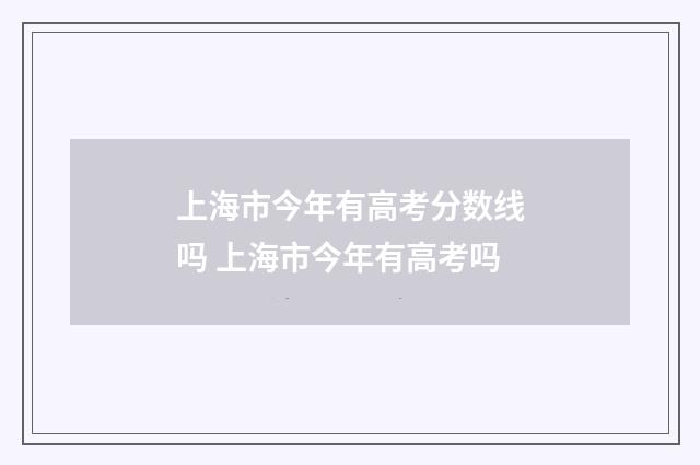 上海市今年有高考分数线吗 上海市今年有高考吗