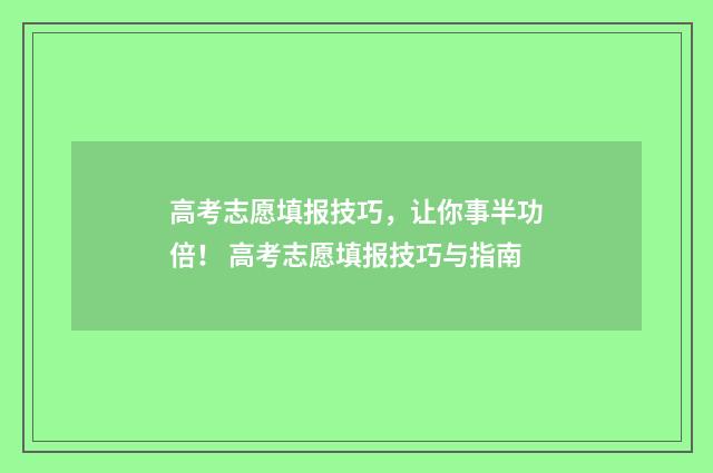 高考志愿填报技巧，让你事半功倍！ 高考志愿填报技巧与指南