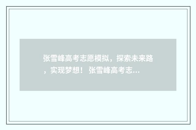 张雪峰高考志愿模拟，探索未来路，实现梦想！ 张雪峰高考志愿填报APP