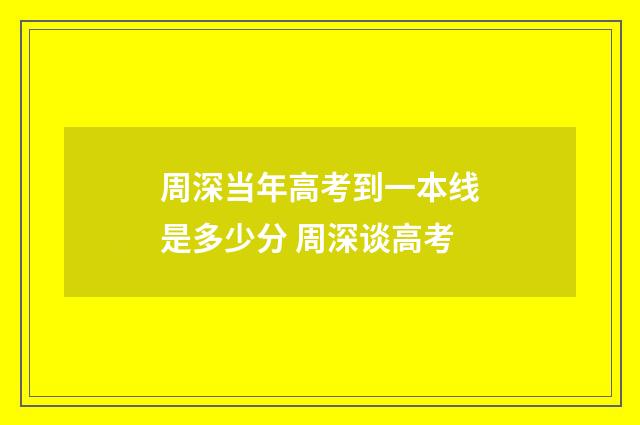 周深当年高考到一本线是多少分 周深谈高考