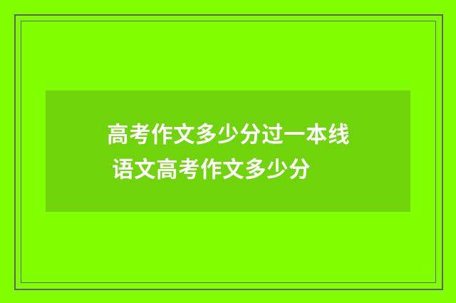 高考作文多少分过一本线 语文高考作文多少分