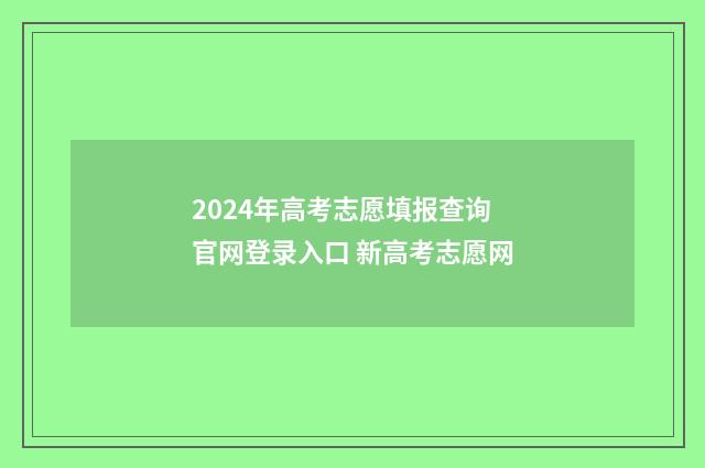 2024年高考志愿填报查询官网登录入口 新高考志愿网