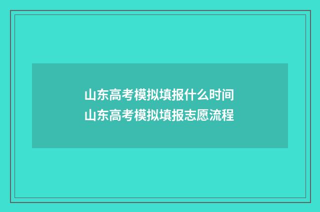 山东高考模拟填报什么时间 山东高考模拟填报志愿流程