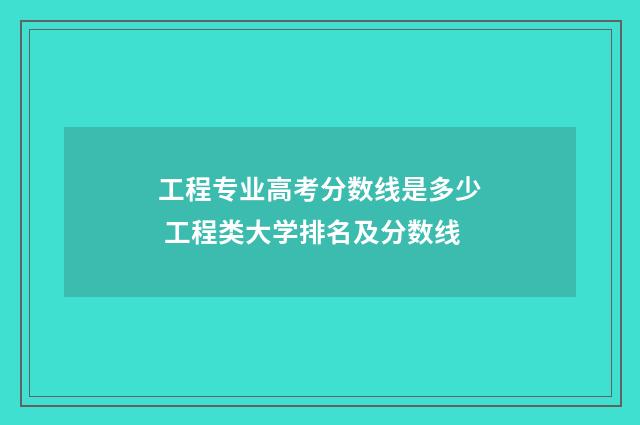 工程专业高考分数线是多少 工程类大学排名及分数线