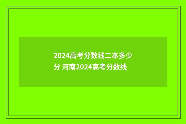 2024高考分数线二本多少分 河南2024高考分数线