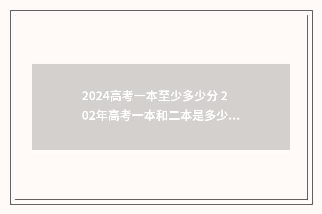 2024高考一本至少多少分 202年高考一本和二本是多少分?