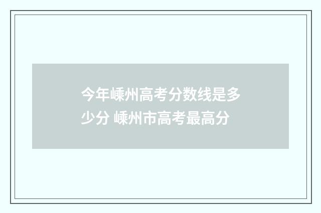 今年嵊州高考分数线是多少分 嵊州市高考最高分