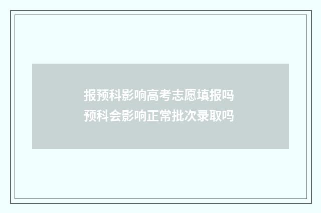 报预科影响高考志愿填报吗 预科会影响正常批次录取吗