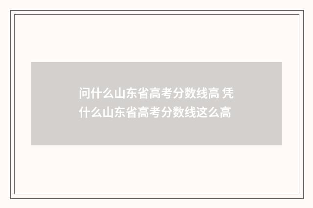 问什么山东省高考分数线高 凭什么山东省高考分数线这么高
