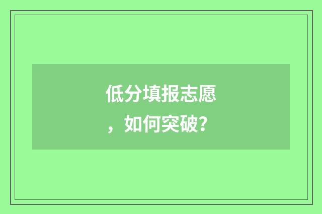 低分填报志愿，如何突破？