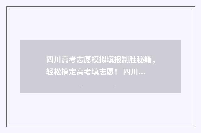 四川高考志愿模拟填报制胜秘籍，轻松搞定高考填志愿！ 四川高考志愿模拟填报