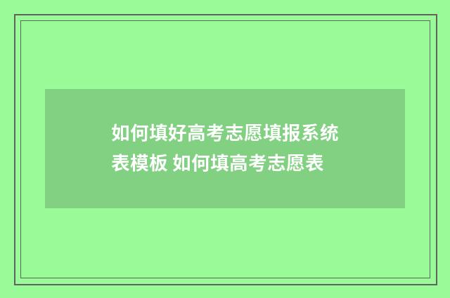 如何填好高考志愿填报系统表模板 如何填高考志愿表