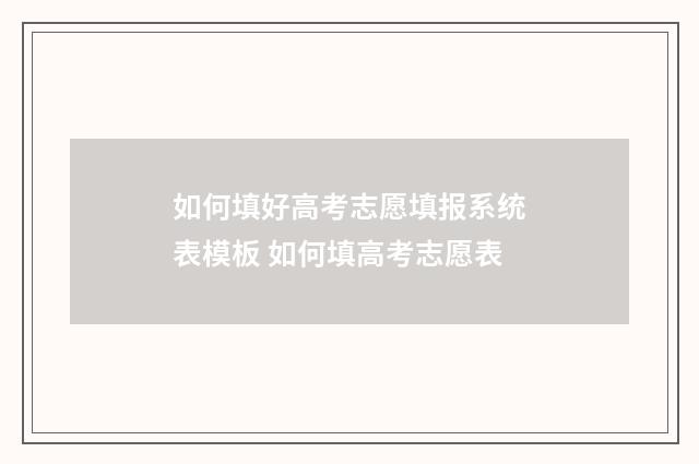 如何填好高考志愿填报系统表模板 如何填高考志愿表