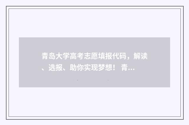 青岛大学高考志愿填报代码，解读、选报、助你实现梦想！ 青岛大学 高考
