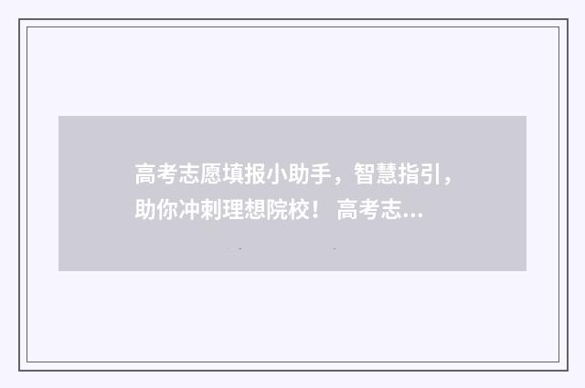 高考志愿填报小助手，智慧指引，助你冲刺理想院校！ 高考志愿填报小程序