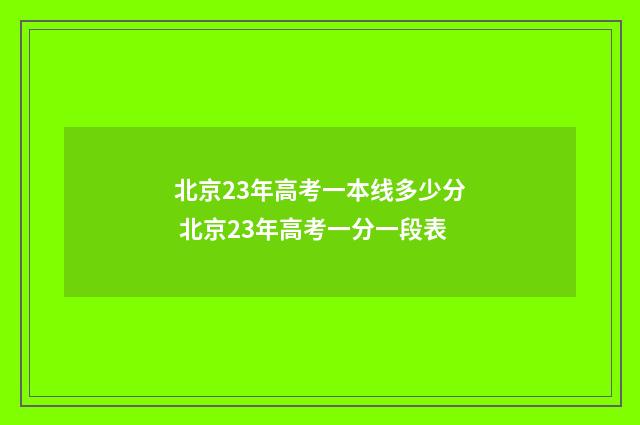 北京23年高考一本线多少分 北京23年高考一分一段表
