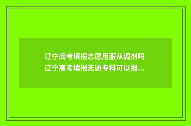 辽宁高考填报志愿用服从调剂吗 辽宁高考填报志愿专科可以报吗