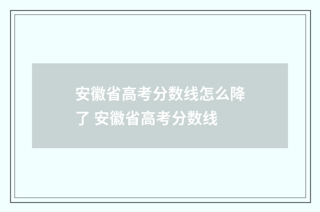 安徽省高考分数线怎么降了 安徽省高考分数线